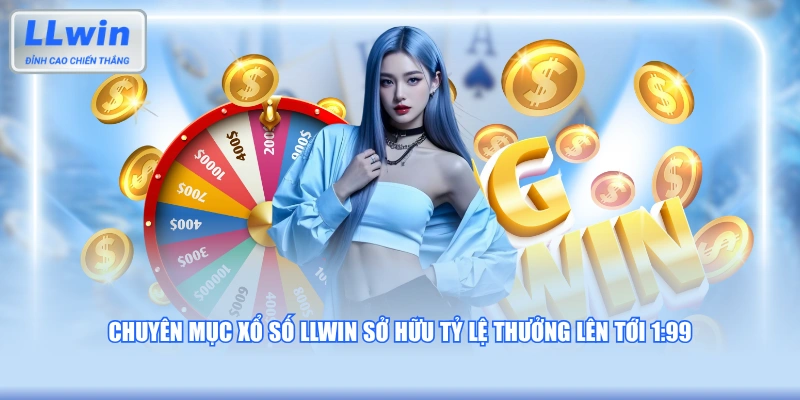 Chuyên mục xổ số LLWIN sở hữu tỷ lệ thưởng lên tới 1:99